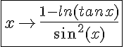 5$ \fbox{x\to\frac{1-ln(tanx)}{sin^2(x)}}
